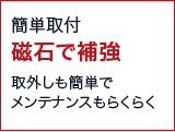 簡単取付磁石で補強 取外しも簡単でメンテナンスもらくらく