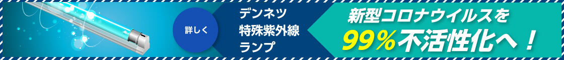 デンネツ特殊紫外線ランプ新型コロナウィルスを99%不活性化へ！